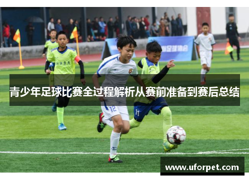 青少年足球比赛全过程解析从赛前准备到赛后总结