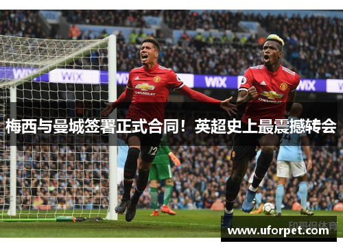 梅西与曼城签署正式合同！英超史上最震撼转会