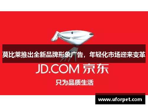 莫比莱推出全新品牌形象广告，年轻化市场迎来变革