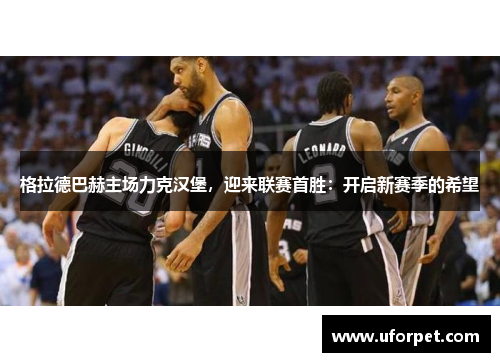 格拉德巴赫主场力克汉堡，迎来联赛首胜：开启新赛季的希望