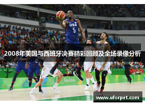 2008年美国与西班牙决赛精彩回顾及全场录像分析