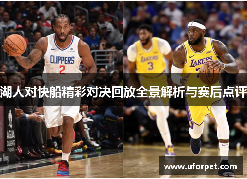 湖人对快船精彩对决回放全景解析与赛后点评